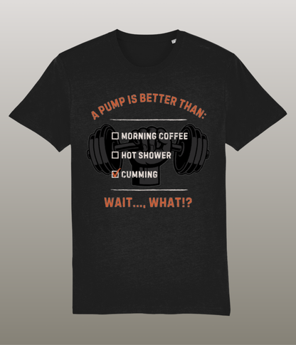 A Pump is Better Than - Funny Gym Shirt - Medium Pasvorm - Hoge Kwaliteit Biologisch Katoen