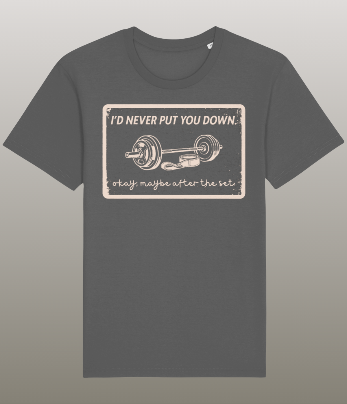 I'D NEVER PUT YOU DOWN - Grappig Unisex T-Shirt - 100% Biologisch Katoen