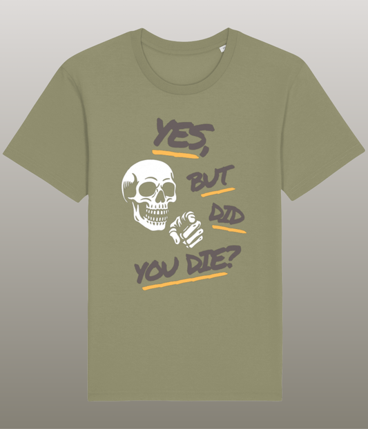 Yes, but did you die - Grappig T-Shirt - Medium Pasvorm - Hoge Kwaliteit Biologisch Katoen